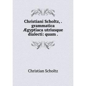 

Книга Christiani Scholtz, grammatica Ægyptiaca utriusque dialecti