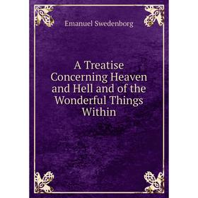 

Книга A Treatise Concerning Heaven and Hell and of the Wonderful Things Within