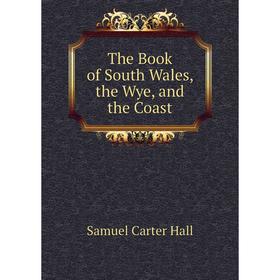 

Книга The Book of South Wales, the Wye and the Coast