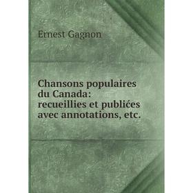 

Книга Chansons populaires du Canada: recueillies et publićes avec annotations