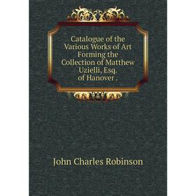 

Книга Catalogue of the Various Works of Art Forming the Collection of Matthew Uzielli