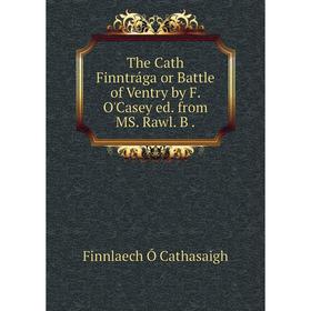

Книга The Cath Finntrága or Battle of Ventry by F. O'Casey ed. from MS. Rawl. B