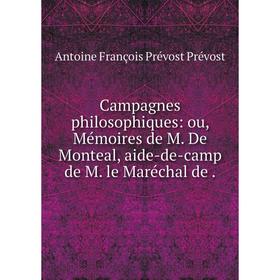 

Книга Campagnes philosophiques: ou, Mémoires de M. De Monteal, aide-de-camp de M. le Maréchal