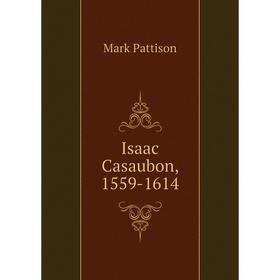 

Книга Isaac Casaubon, 1559-1614. Mark Pattison