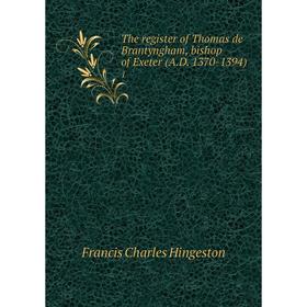 

Книга The register of Thomas de Brantyngham, bishop of Exeter (A.D. 1370-1394) 1. Francis Charles Hingeston