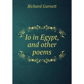 

Книга Io in Egypt, and other poems. Richard Garnett