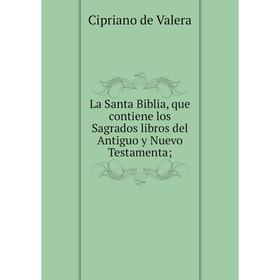 

Книга La Santa Biblia, que contiene los Sagrados libros del Antiguo y Nuevo Testamenta