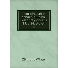 

Книга Ivot církevní v echách Kulturn-historický obraz z 15. a 16. stoleti 2. Zikmund Winter
