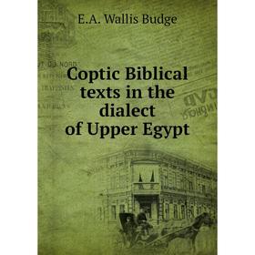 

Книга Coptic Biblical texts in the dialect of Upper Egypt. E.A. Wallis Budge