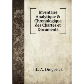 

Книга Inventaire Analytique & Chronologique des Chartes et Documents. I.L. A. Diegerick