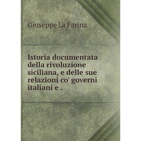 

Книга Istoria documentata della rivoluzione siciliana, e delle sue relazioni co' governi italiani e. Giuseppe La Farina