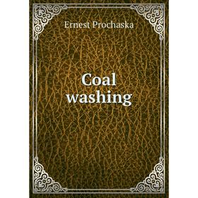 

Книга Coal washing. Ernest Prochaska