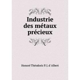 

Книга Industrie des métaux précieux. Honoré Théodoric P. J. d' Albert