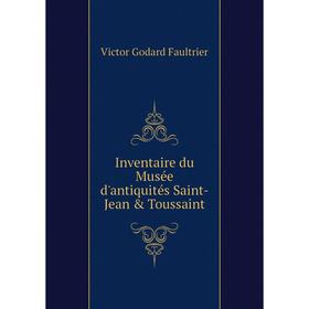 

Книга Inventaire du Musée d'antiquités Saint-Jean & Toussaint. Victor Godard Faultrier