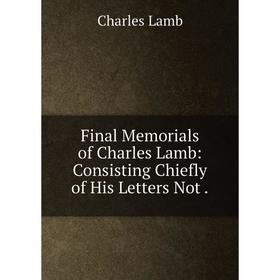 

Книга Final Memorials of Charles Lamb: Consisting Chiefly of His Letters Not