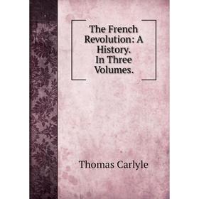 

Книга The French Revolution: A History. In Three Volumes