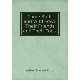 

Книга Game Birds and Wild Fowl: Their Friends and Their Foes