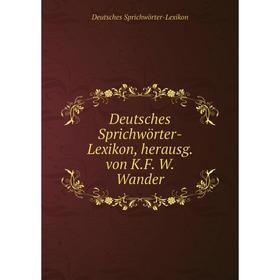 

Книга Deutsches Sprichwörter-Lexikon, herausg. von K.F. W. Wander