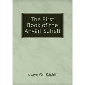 

Книга The First Book of the Anvāri Suhelī
