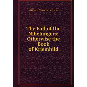 

Книга The Fall of the Nibelungers: Otherwise the Book of Kriemhild