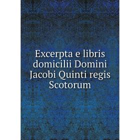 

Книга Excerpta e libris domicilii Domini Jacobi Quinti regis Scotorum