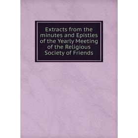 

Книга Extracts from the minutes and Epistles of the Yearly Meeting of the Religious Society of Friends