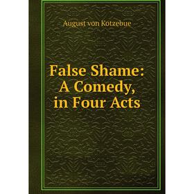 

Книга False Shame: A Comedy, in Four Acts