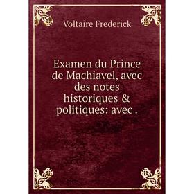 

Книга Examen du Prince de Machiavel, avec des notes historiques & politiques