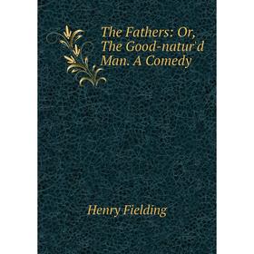 

Книга The Fathers: Or, The Good-natur'd Man. A Comedy