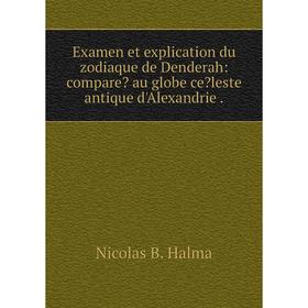 

Книга Examen et explication du zodiaque de Denderah: compare au globe celeste antique d'Alexandrie