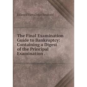 

Книга The Final Examination Guide to Bankruptcy: Containing a Digest of the Principal Examination