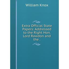 

Книга Extra Official State Papers: Addressed to the Right Hon. Lord Rawdon
