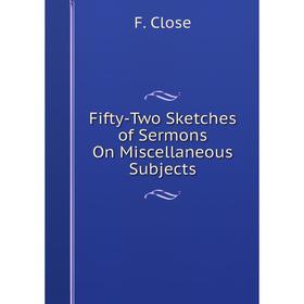 

Книга Fifty-Two Sketches of Sermons On Miscellaneous Subjects