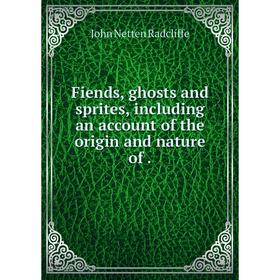 

Книга Fiends, ghosts and sprites, including an account of the origin and nature