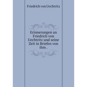 

Книга Erinnerungen an Friedrich von Uechtritz und seine Zeit in Briefen von ihm