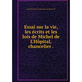 

Книга Essai sur la vie, les écrits et les lois de Michel de L'Hôpital, chancelier