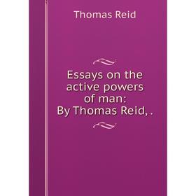 

Книга Essays on the active powers of man: By Thomas Reid