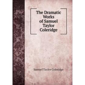 

Книга The Dramatic Works of Samuel Taylor Coleridge