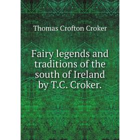 

Книга Fairy legends and traditions of the south of Ireland by T.C. Croker