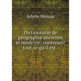 

Книга Dictionnaire de géographie ancienne et moderne: contenant tout ce qu'il