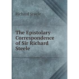 

Книга The Epistolary Correspondence of Sir Richard Steele