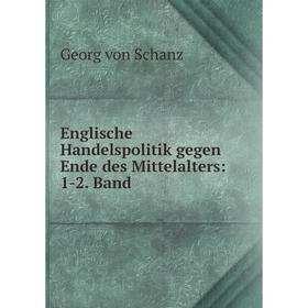 

Книга Englische Handelspolitik gegen Ende des Mittelalters: 1-2. Band