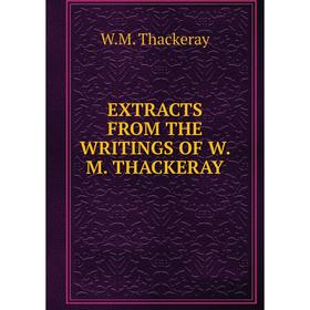 

Книга Extracts from the writings of W. M. Thackeray
