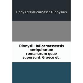 

Книга Dionysii Halicarnassensis antiquitatum romanarum quae supersunt