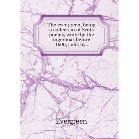 

Книга The ever green, being a collection of Scots poems, wrote by the ingenious before 1600