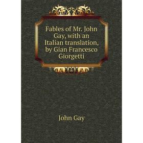 

Книга Fables of Mr. John Gay, with an Italian translation, by Gian Francesco Giorgetti