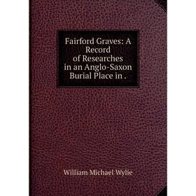 

Книга Fairford Graves: A Record of Researches in an Anglo-Saxon Burial Place