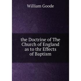 

Книга The Doctrine of The Church of England as to thr Effects of Baptism