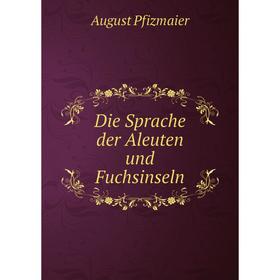 

Книга Die Sprache der Aleuten und Fuchsinseln