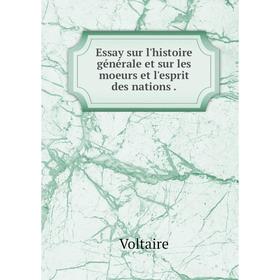 

Книга Essay sur l'histoire générale et sur les moeurs et l'esprit des nations
